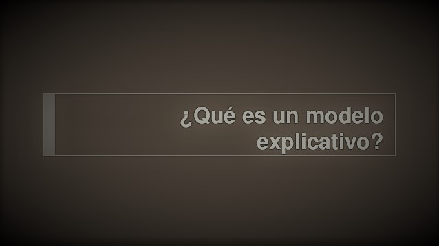 La naturaleza de los modelos explicativos
